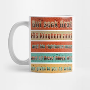But seek first his kingdom and his righteousness, and all these things will be given to you as well. Mug